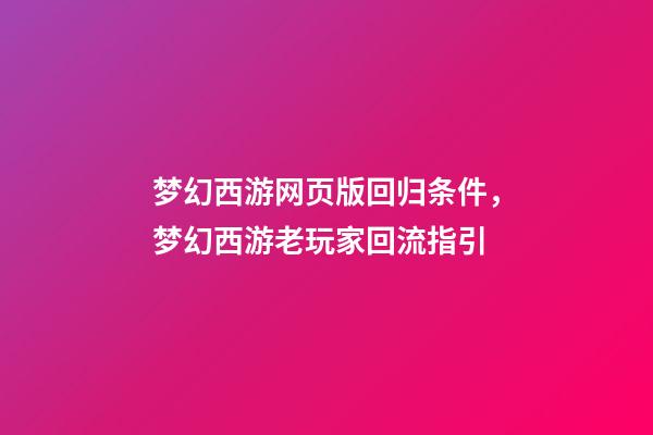 梦幻西游网页版回归条件，梦幻西游老玩家回流指引-第1张-观点-玄机派