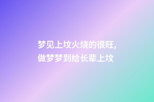 梦见上坟火烧的很旺,做梦梦到给长辈上坟-第1张-观点-玄机派