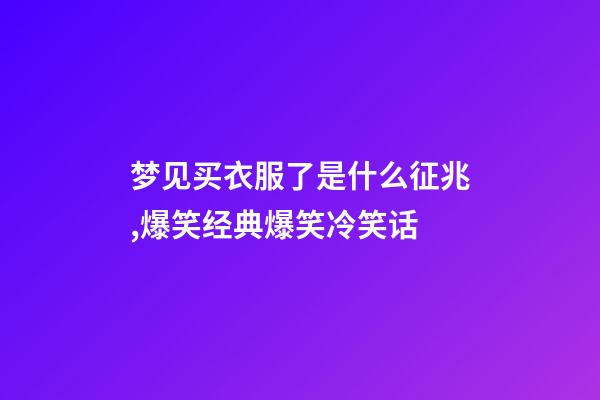 梦见买衣服了是什么征兆,爆笑经典爆笑冷笑话-第1张-观点-玄机派