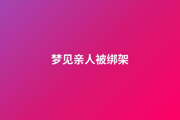 梦见亲人被绑架