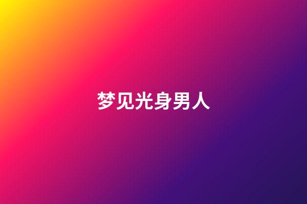 梦见光身男人