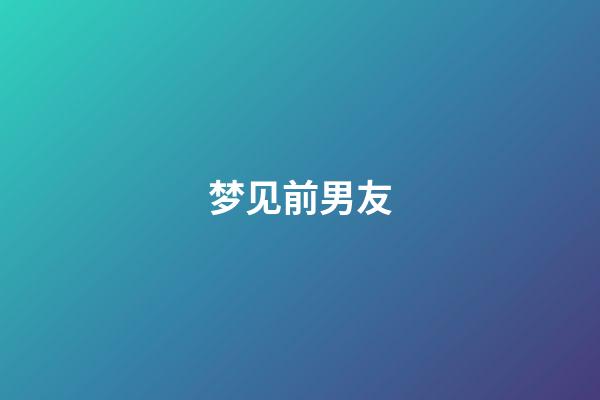 梦见前男友