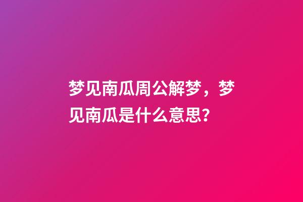 梦见南瓜周公解梦，梦见南瓜是什么意思？