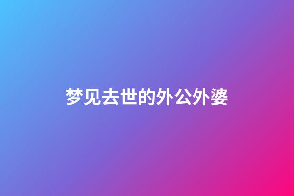 梦见去世的外公外婆