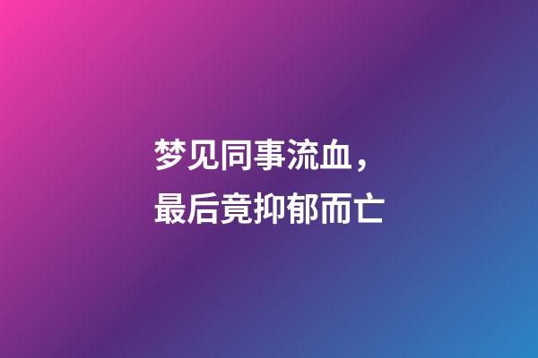 梦见同事流血，最后竟抑郁而亡-第1张-观点-玄机派