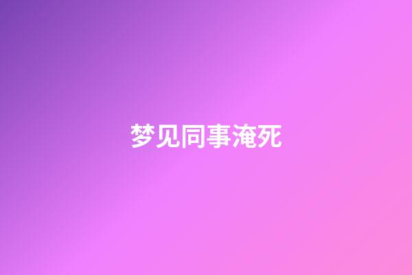 梦见同事淹死
