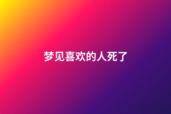 梦见喜欢的人死了