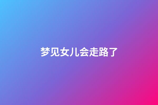 梦见女儿会走路了