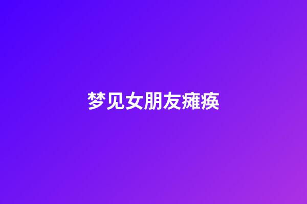 梦见女朋友瘫痪