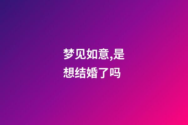 梦见如意,是想结婚了吗-第1张-观点-玄机派