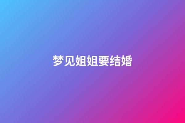 梦见姐姐要结婚