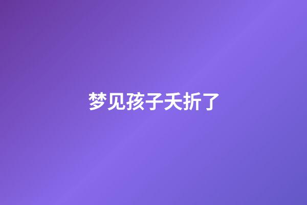 梦见孩子夭折了