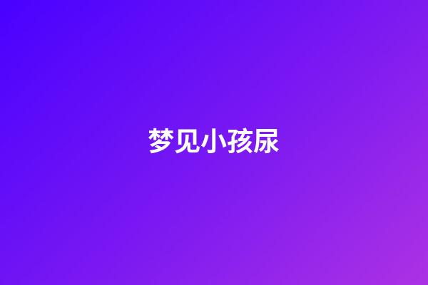 梦见小孩尿