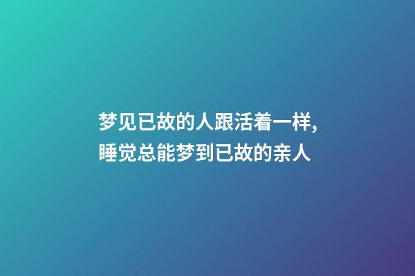 梦见已故的人跟活着一样,睡觉总能梦到已故的亲人-第1张-观点-玄机派