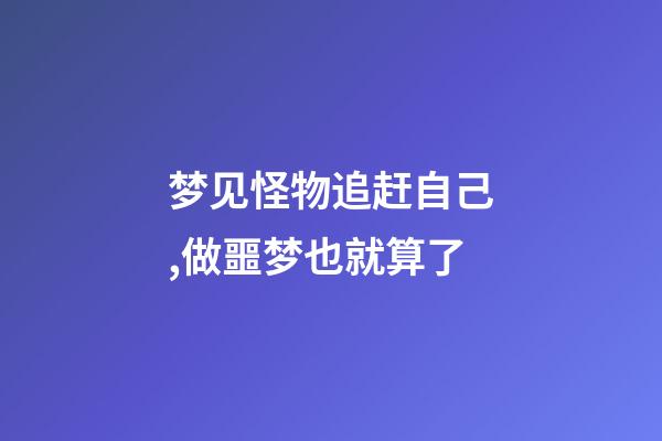 梦见怪物追赶自己,做噩梦也就算了-第1张-观点-玄机派