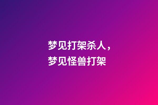 梦见打架杀人，梦见怪兽打架-第1张-观点-玄机派
