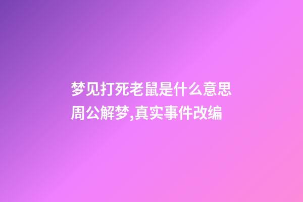 梦见打死老鼠是什么意思周公解梦,真实事件改编-第1张-观点-玄机派