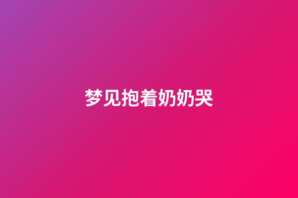 梦见抱着奶奶哭