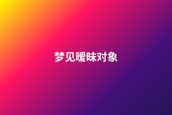 梦见暧昧对象