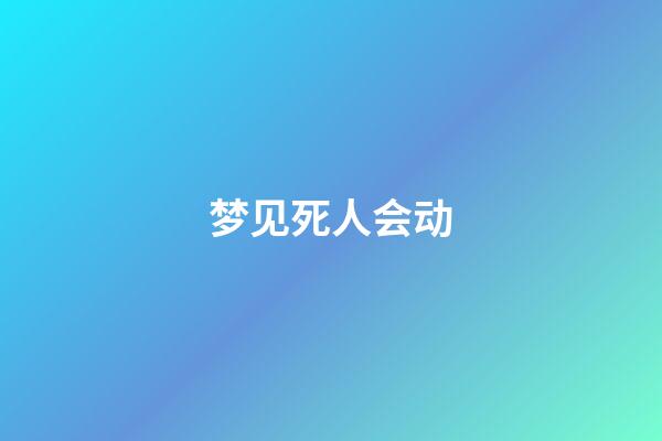 梦见死人会动