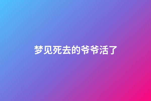 梦见死去的爷爷活了