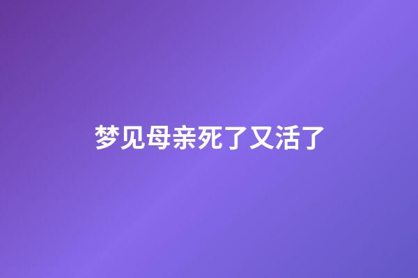 梦见母亲死了又活了