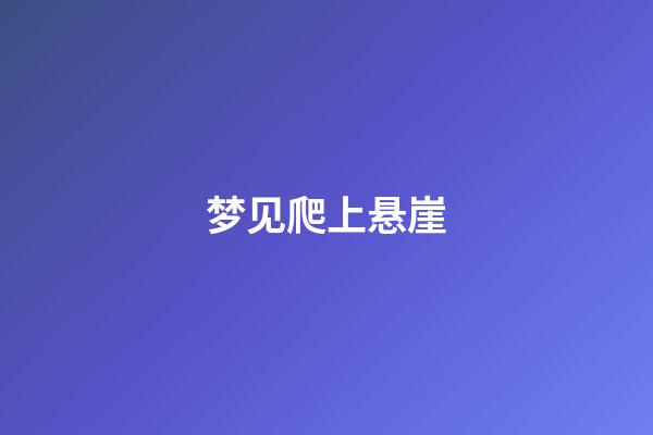 梦见爬上悬崖