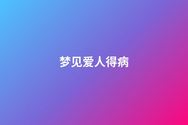 梦见爱人得病