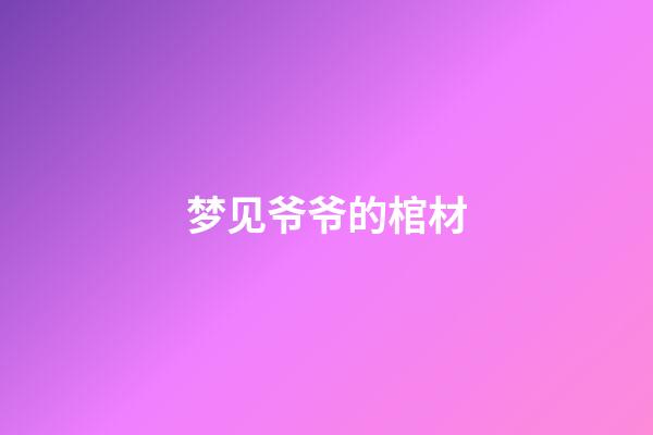 梦见爷爷的棺材