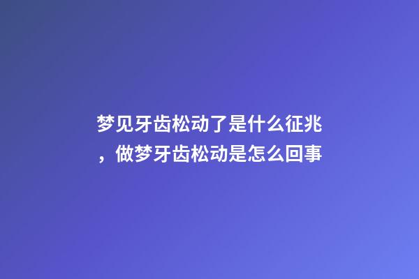 梦见牙齿松动了是什么征兆，做梦牙齿松动是怎么回事-第1张-观点-玄机派