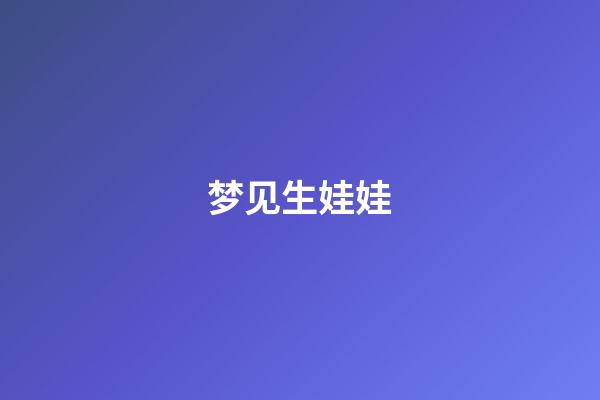 梦见生娃娃