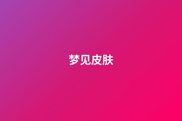 梦见皮肤