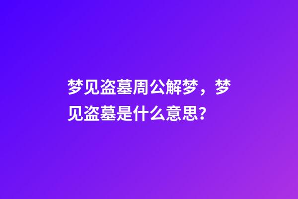 梦见盗墓周公解梦，梦见盗墓是什么意思？