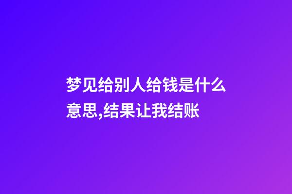 梦见给别人给钱是什么意思,结果让我结账-第1张-观点-玄机派