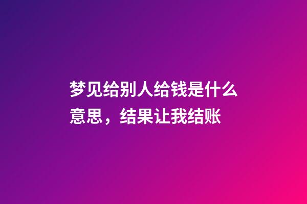 梦见给别人给钱是什么意思，结果让我结账-第1张-观点-玄机派