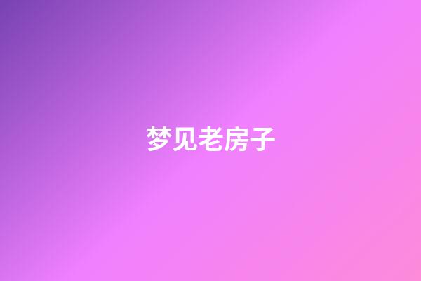 梦见老房子