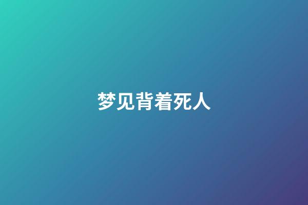 梦见背着死人