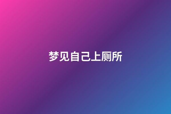 梦见自己上厕所