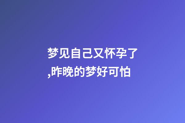梦见自己又怀孕了,昨晚的梦好可怕-第1张-观点-玄机派