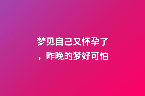 梦见自己又怀孕了，昨晚的梦好可怕-第1张-观点-玄机派