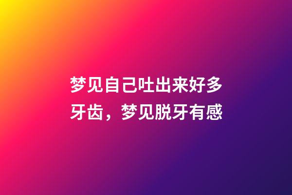 梦见自己吐出来好多牙齿，梦见脱牙有感-第1张-观点-玄机派