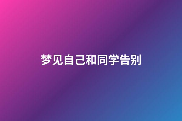 梦见自己和同学告别