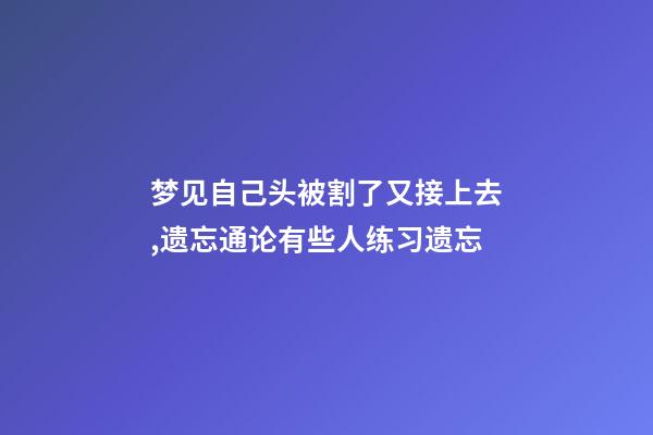梦见自己头被割了又接上去,遗忘通论有些人练习遗忘-第1张-观点-玄机派