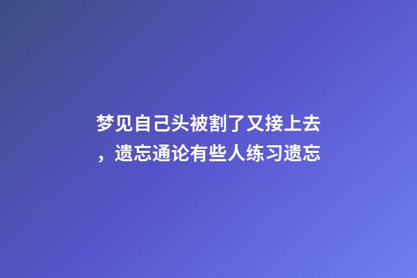 梦见自己头被割了又接上去，遗忘通论有些人练习遗忘-第1张-观点-玄机派