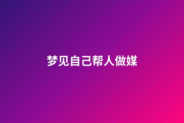 梦见自己帮人做媒