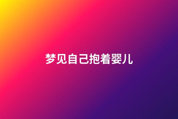 梦见自己抱着婴儿