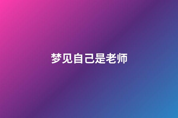 梦见自己是老师