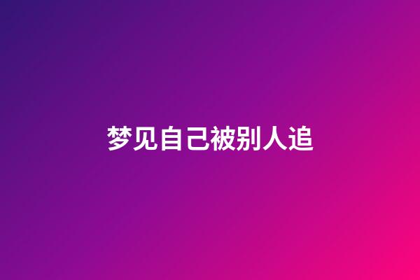 梦见自己被别人追