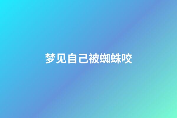 梦见自己被蜘蛛咬