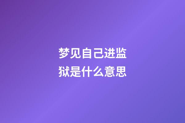 梦见自己进监狱是什么意思